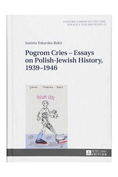 Pogrom Cries- Essays on Polish - Jewish History, 19393-1946.